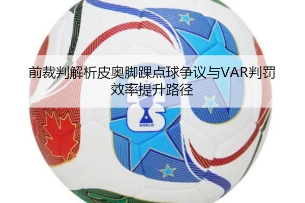前裁判解析皮奥脚踝点球争议与VAR判罚效率提升路径 - BOYUSPORT